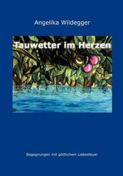 Tauwetter im Herzen: Begegnungen mit göttlichem Liebesfeuer