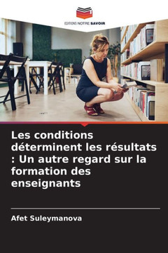 Les conditions déterminent les résultats: Un autre regard sur la formation des enseignants