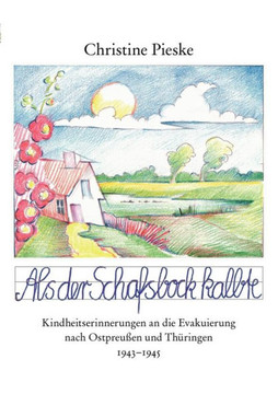 Als der Schafsbock kalbte: Kindheitserinnerungen an die Evakuierung nach Ostpreußen und Thüringen 1943 - 1945
