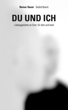 Du und ich: Liebesgedichte an Gott, für dich und mich