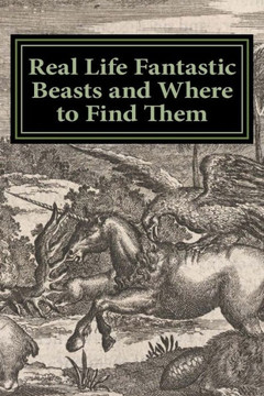 Real Life Fantastic Beasts And Where To Find Them: Illustrated Edition