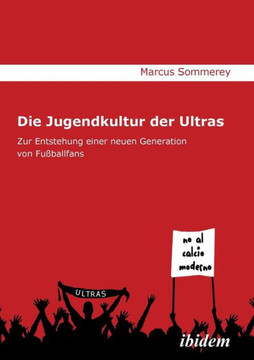 Die Jugendkultur der Ultras. Zur Entstehung einer neuen Generation von Fußballfans