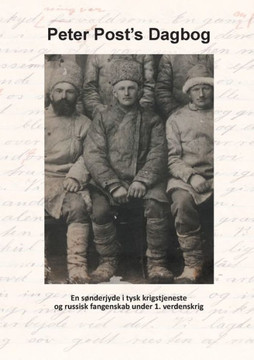 Peter Post's Dagbog: En sønderjyde i tysk krigstjeneste og russisk krigsfangenskab i 1. verdenskrig