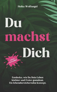 Du machst Dich: Entdecke, wie Du Dein Leben leichter und freier gestaltest. Ein lebensbereicherndes Konzept.