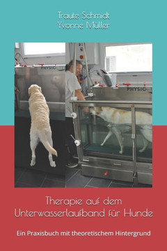 Therapie auf dem Unterwasserlaufband für Hunde: Ein Praxisbuch mit theoretischem Hintergrund