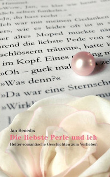 Die liebste Perle und ich: Heiter-romantische Geschichten zum Verlieben