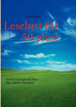 Leselust für 50 plus!: Heitere Kurzgeschichten für schöne Stunden
