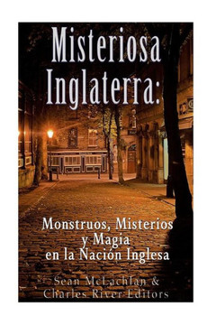 Misteriosa Inglaterra : Monstruos, Misterios Y Magia En La Nación Inglesa