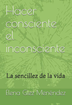 Hacer consciente el inconsciente: La sencillez de la vida