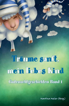 Träume sanft, mein liebes Kind: Gutenachtgeschichten Band 1