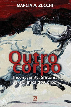 Outro corpo: Inconsciente, Sintoma e a Clínica do Corpo