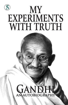 My Experiments With Truth: Gandhi An Autobiography