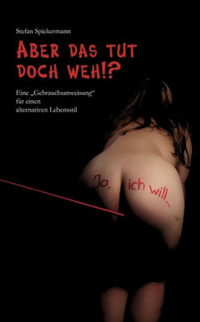 Aber das tut doch weh!?: Eine ""Gebrauchsanweisung"" für einen alternativen Lebensstil