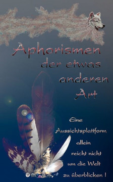 Aphorismen der etwas anderen Art: Eine Aussichtsplattform allein reicht nicht um die Welt zu überblicken.