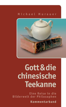 Kommentarband zu ""Gott und die chinesische Teekanne"": Eine Reise in die Bilderwelt der Philosophen