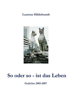 So oder so - ist das Leben: Gedichte 2005 - 2007