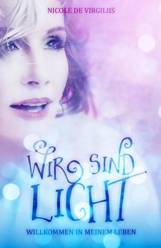 Wir sind Licht: Willkommen in meinem Leben Wir sind Licht: Willkommen in meinem Leben