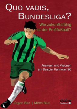 Quo vadis, Bundesliga?. Wie zukunftsfähig ist der Profifußball? - Analysen und Visionen am Beispiel Hannover 96