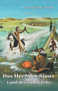 Das Herz der Sioux Land der vielen Zelte: Land der vielen Zelte