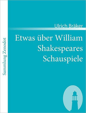 Etwas über William Shakespeares Schauspiele: Von einem armen ungelehrten Weltbürger, der das Glück genoß, ihn zu lesen Anno 1780