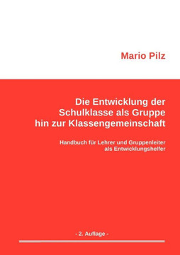 Die Entwicklung der Schulklasse als Gruppe hin zur Klassengemeinschaft: Handbuch für Lehrer und Gruppenleiter als Entwicklungshelfer