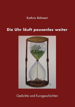 Die Uhr läuft pausenlos weiter: Gedichte und Kurzgeschichten