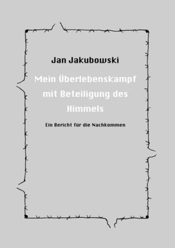 Mein Überlebenskampf mit Beteiligung des Himmels: Ein Bericht für die Nachkommen