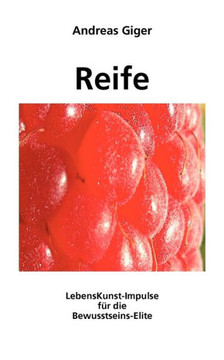 Reife: LebensKunst-Impulse für die Bewusstseins-Elite Reife: LebensKunst-Impulse für die Bewusstseins-Elite