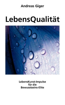 LebensQualität: LebensKunst-Impulse für die Bewusstseins-Elite
