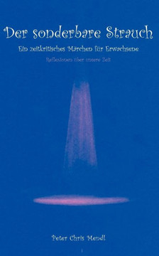 Der sonderbare Strauch: Ein zeitkritisches Märchen für Erwachsene - Reflexionen über unsere Zeit