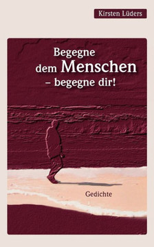 Begegne dem Menschen - begegne dir!: Gedichte