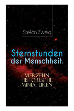 Sternstunden der Menschheit. Vierzehn historische Miniaturen Sternstunden der Menschheit. Vierzehn historische Miniaturen