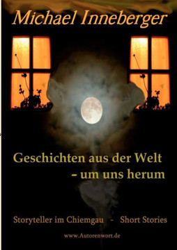 Geschichten aus der Welt - um uns herum: Kurzgeschichten