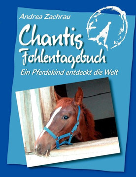 Chantis Fohlentagebuch: Ein Pferdekind entdeckt die Welt