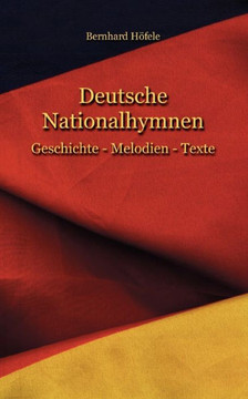 Deutsche Nationalhymnen: Geschichte - Melodien - Texte