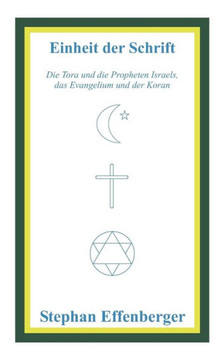 Einheit der Schrift: Die Tora und die Propheten Israels, das Evangelium und der Koran
