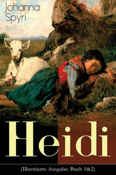 Heidi (Illustrierte Ausgabe: Buch 1&2): Der beliebte Kinderklassiker: Heidis Lehr- und Wanderjahre & Heidi kann brauchen, was es gelernt hat Heidi (Illustrierte Ausgabe: Buch 1&2): Der beliebte Kinderklassiker: Heidis Lehr- und Wanderjahre & Heidi kann brauchen, was es gelernt hat