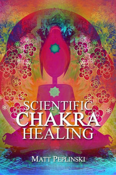 Scientific Chakra Healing: Chakras for Beginners