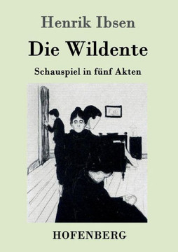 Die Wildente: Schauspiel in fünf Akten Die Wildente: Schauspiel in fünf Akten