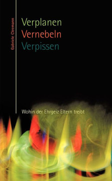 Verplanen Vernebeln Verpissen: Wohin der Ehrgeiz Eltern treibt
