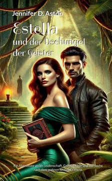 Estella und der Dschungel der Geister: Ein Abenteuer voller Leidenschaft, Geheimnisse und der Suche nach dem wahren Sinn des Lebens.