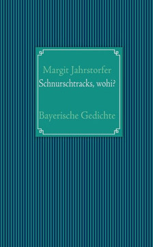 Schnurschtracks, wohi?: Bayerische Gedichte