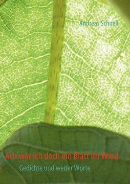 Ach wär ich doch ein Blatt im Wind: Gedichte und weiter Worte