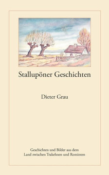 Stallupöner Geschichten: Geschichten und Bilder aus dem Land zwischen Trakehnen und Rominten