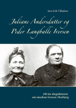 Juliane Andersdatter og Peder Langballe Iversen: 100 år slægtshistorie om smedene i Borbjerg
