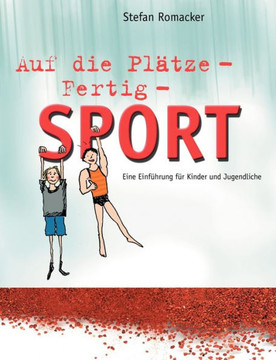 Auf die Plätze - Fertig - Sport: Eine Einführung für Kinder und Jugendliche Auf die Plätze - Fertig - Sport: Eine Einführung für Kinder und Jugendliche