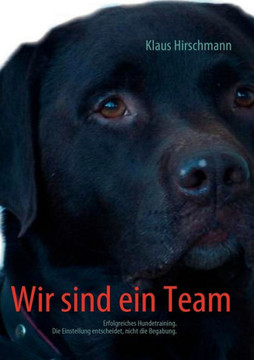 Wir sind ein Team: Erfolgreiches Hundetraining. Die Einstellung entscheidet, nicht die Begabung.