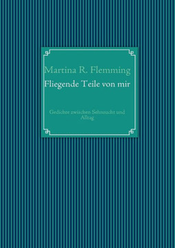 Fliegende Teile von mir: Gedichte zwischen Sehnsucht und Alltag