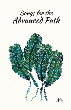 Songs For The Advanced Path : Guideposts On The Radiant Path To Liberation And Beyond