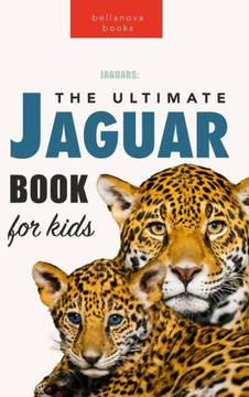 Jaguars The Ultimate Jaguar Book for Kids: 100 Amazing Jaguar Facts, Photos, Quizzes  More